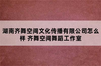 湖南齐舞空间文化传播有限公司怎么样 齐舞空间舞蹈工作室